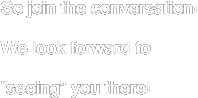 So join the conversation! We