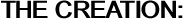 THE CREATION:  