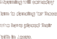 Mourning will someday turn to