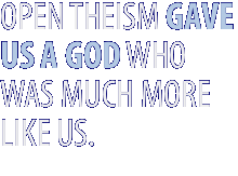OPEN THEISM GAVE US A
